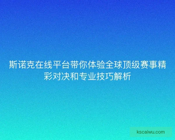 斯诺克在线平台带你体验全球顶级赛事精彩对决和专业技巧解析