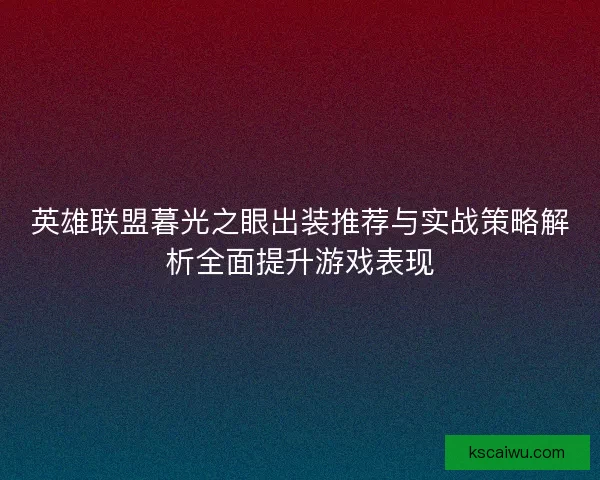 英雄联盟暮光之眼出装推荐与实战策略解析全面提升游戏表现