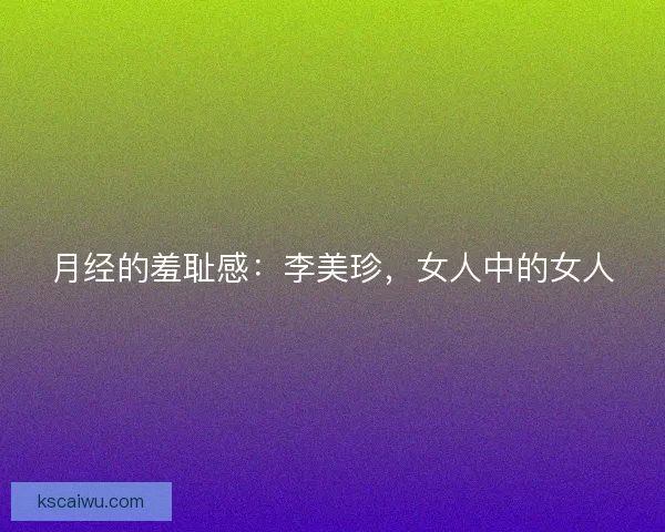 月经的羞耻感：李美珍，女人中的女人